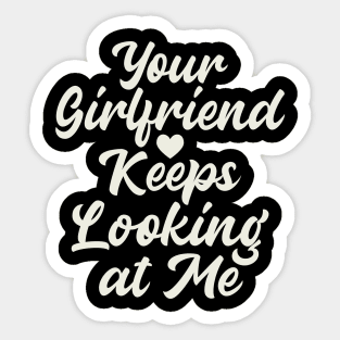 Your Girlfriend Keeps Looking At Me Sticker